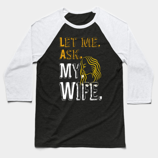 Let me ask my wife Baseball T-Shirt by Db Printed