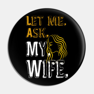 Let me ask my wife Pin