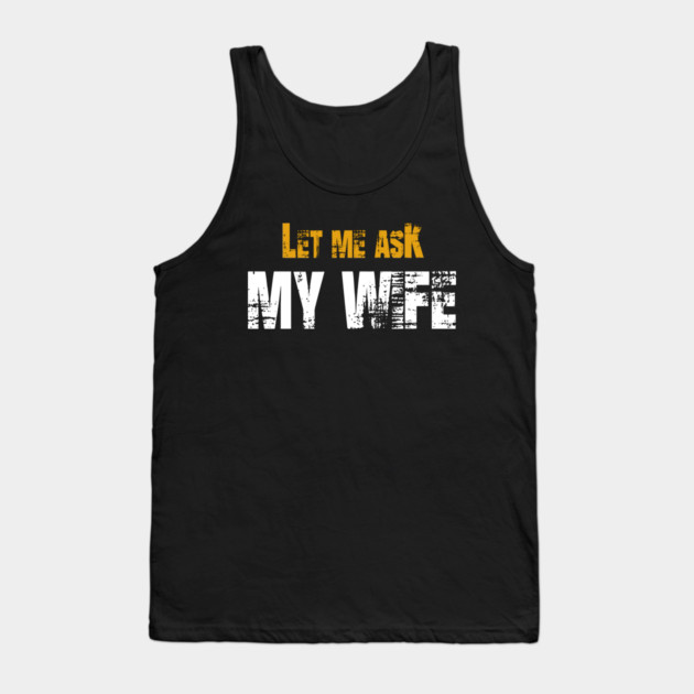Let me ask my wife Tank Top by Db Printed
