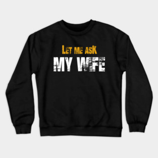 Let me ask my wife Crewneck Sweatshirt