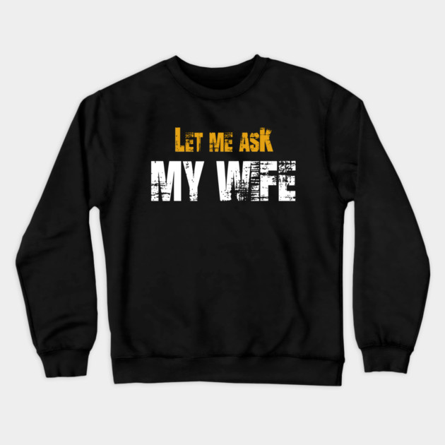 Let me ask my wife Crewneck Sweatshirt by Db Printed