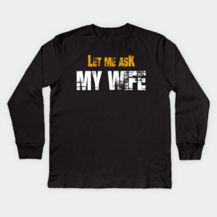 Let me ask my wife Kids Long Sleeve T-Shirt