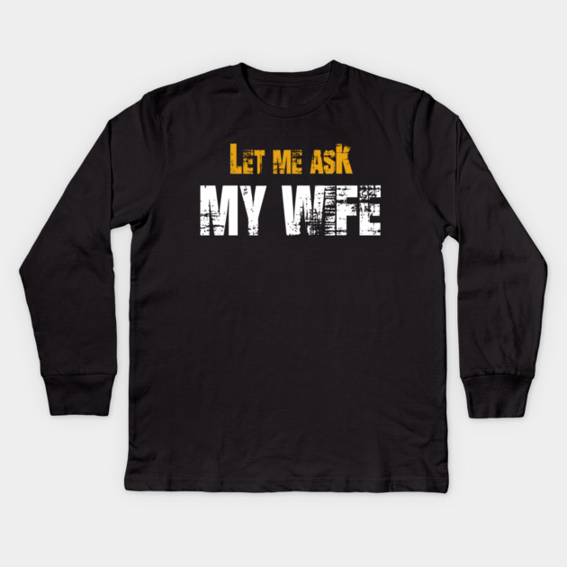 Let me ask my wife Kids Long Sleeve T-Shirt by Db Printed