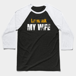 Let me ask my wife Baseball T-Shirt