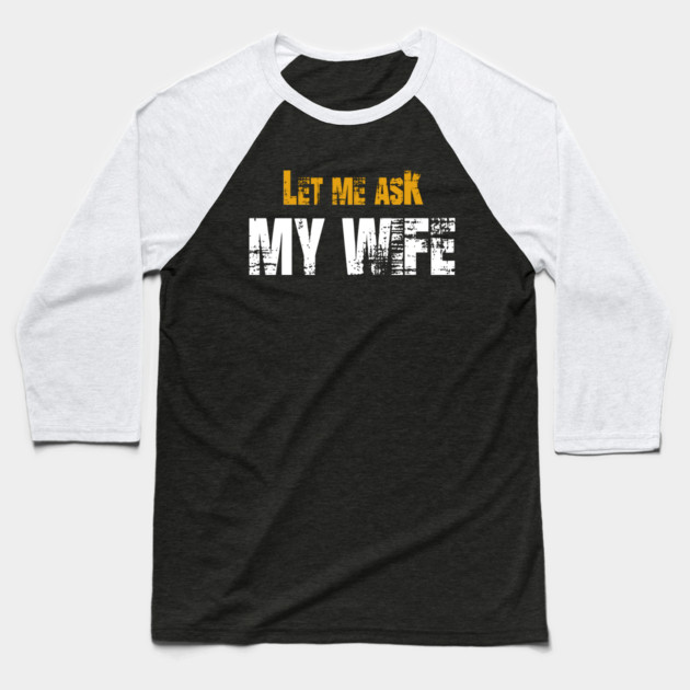 Let me ask my wife Baseball T-Shirt by Db Printed