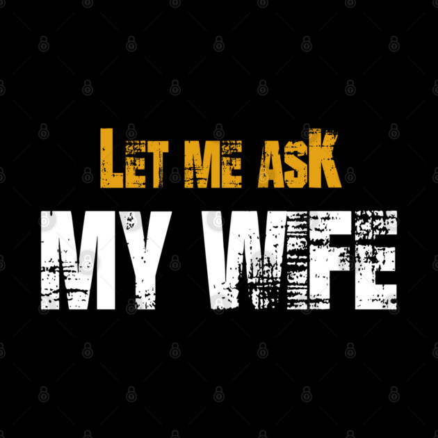 Let me ask my wife by Db Printed