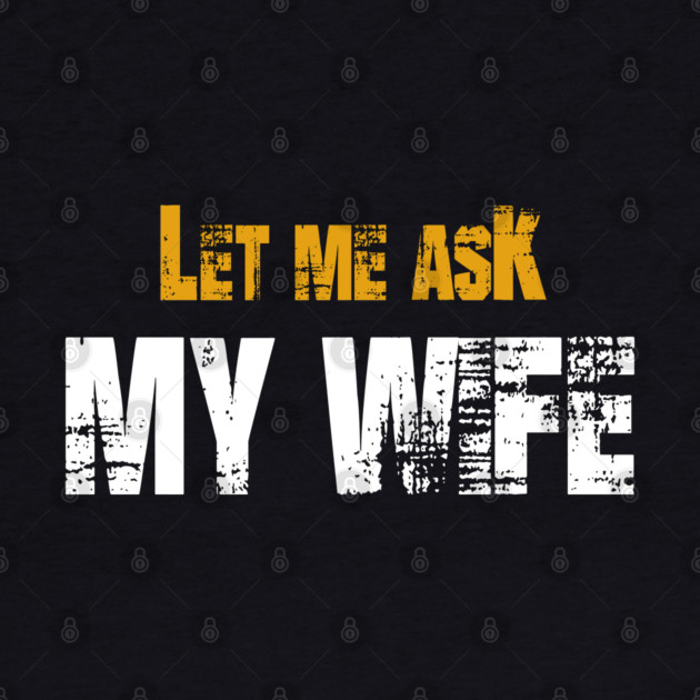 Let me ask my wife by Db Printed