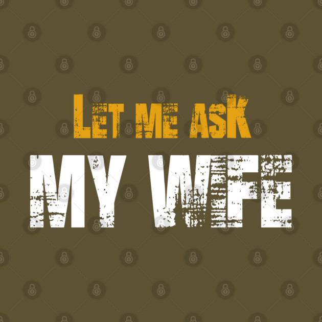 Let me ask my wife by Db Printed