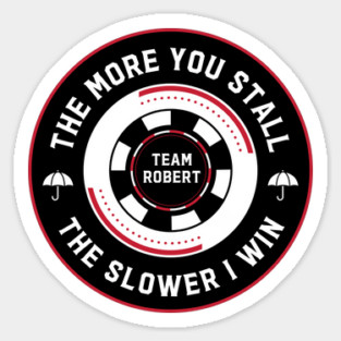 The more you stall, the slower I win. Team Robert Magnet