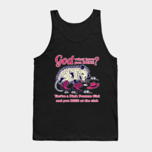 You're a Pink Possum Girl and you died at the club Tank Top
