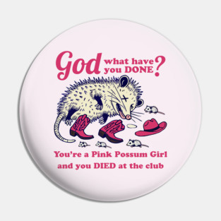 You're a Pink Possum Girl and you died at the club Pin