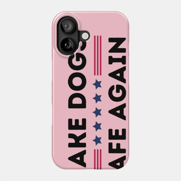 Make Dogs Safe Again Phone Case by The WYLD Tribe