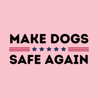 Make Dogs Safe Again T-Shirt
