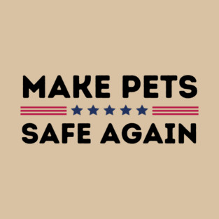 Make Pets Safe Again T-Shirt