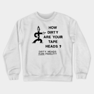 How Dirty Are Your Tape Heads? Crewneck Sweatshirt