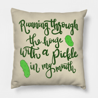 Careful with that pickle Pillow