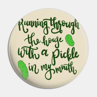 Careful with that pickle Pin