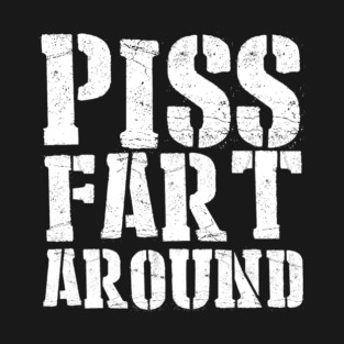 Piss Fart Around T-Shirt