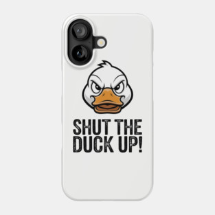 Shut The Duck Up Sarcastic Rude Attitude Phone Case
