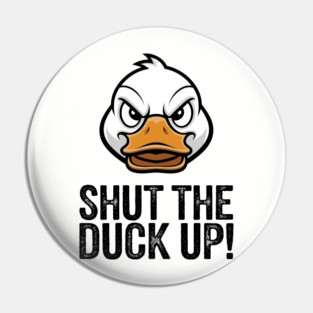 Shut The Duck Up Sarcastic Rude Attitude Pin