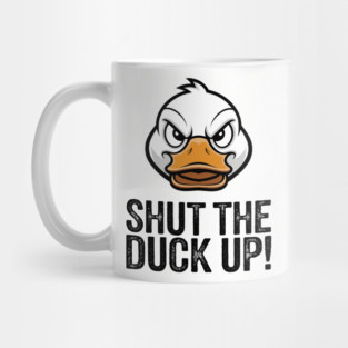 Shut The Duck Up Sarcastic Rude Attitude Mug