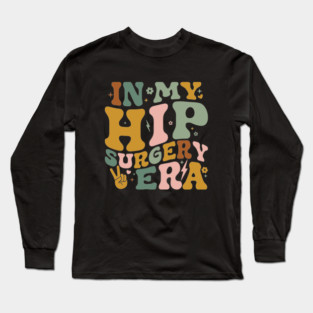 In My Hip Surgery Era Funny Broken Hip Surgery Recovery Long Sleeve T-Shirt