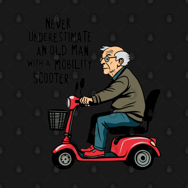 Never Underestimate an Old Man With a Mobility Scooter by Anticorporati