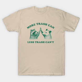 More-trash-Can-Less-Trash-Cant T-Shirt