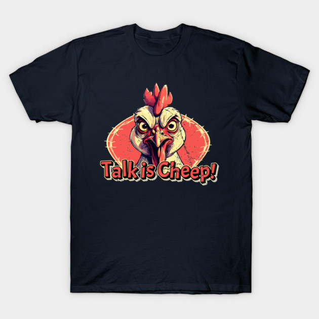 Talk Is Cheep! T-Shirt by Kenny The Bartender's Tee Emporium