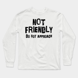 Not Friendly, Do Not Approach funny sarcastic design Long Sleeve T-Shirt