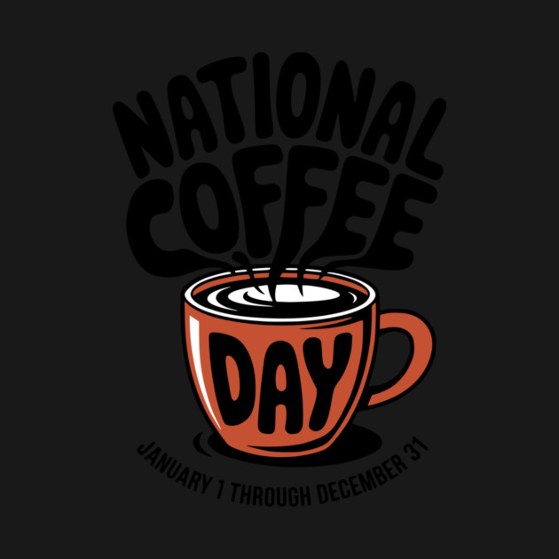 National Coffee Day Every Day Sarcastic Design by Designed By Marty