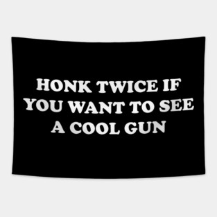 HONK TWICE IF YOU WANT TO SEE A COOL GUN Tapestry