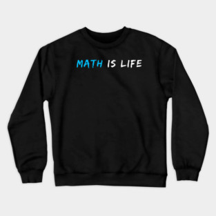 Math Is Life | Funny Math Joke Teacher Gift Crewneck Sweatshirt