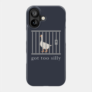 Got too silly, Funny Goose Phone Case