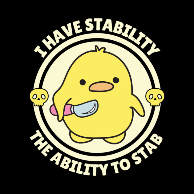 I Have Stability The Ability To Stab Cute Duck by The WYLD Tribe