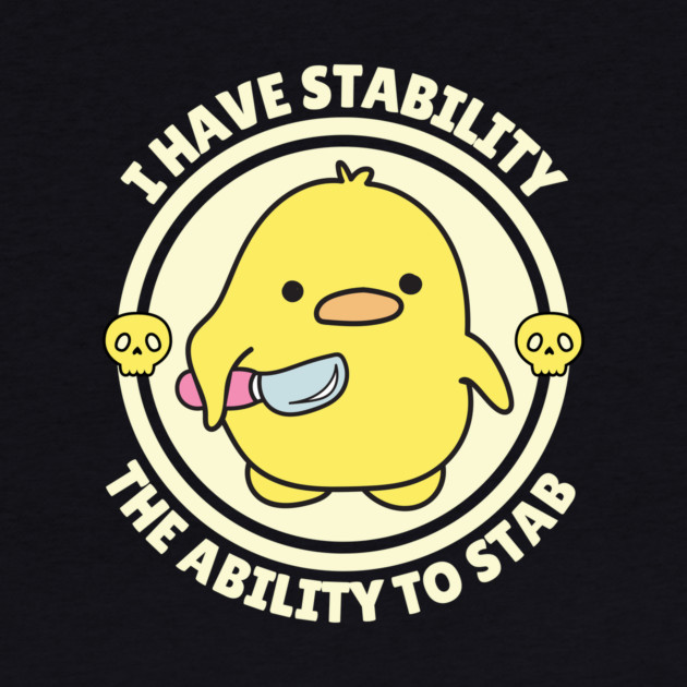 I Have Stability The Ability To Stab Cute Duck by The WYLD Tribe