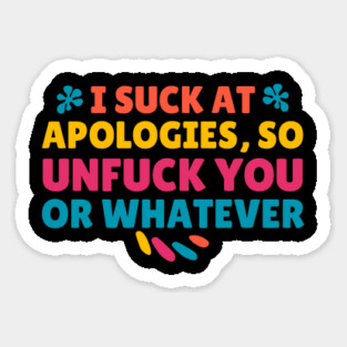 I Suck At Apologies So Unfuck You Or Whatever Magnet