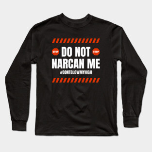 Do Not Narcan Me Long Sleeve T-Shirt
