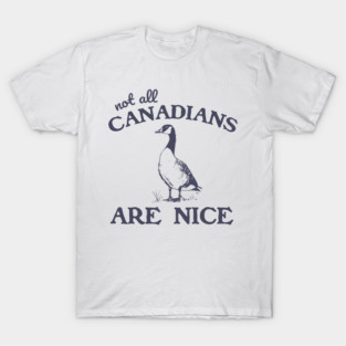 Not All Canadians Are Nice T-Shirt