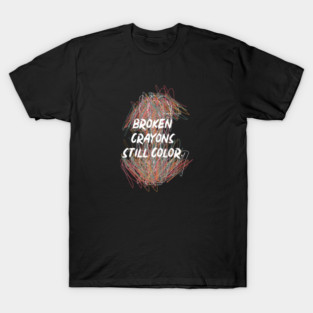Broken Crayons Still Color T-Shirt