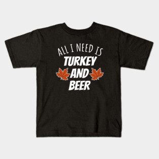 All I Need Is Turkey And Beer Kids T-Shirt