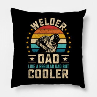 Welder Dad Like a Regular Dad but Cooler Pillow