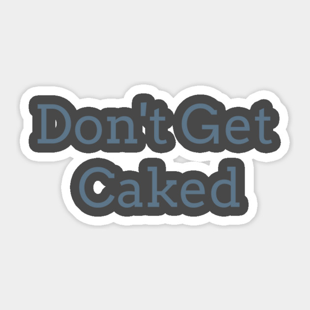 Don't Get Caked Sticker by FirstClassQueen