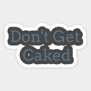 Don't Get Caked Magnet