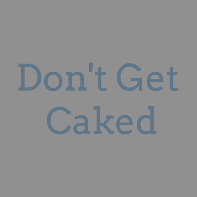 Don't Get Caked by FirstClassQueen