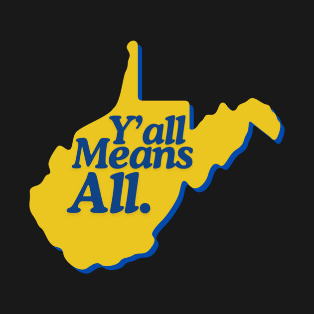 Y’all Means All West Virginia LGBTQ Pride by casualteesinc