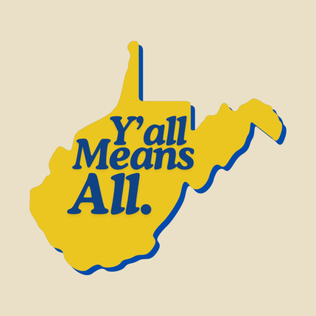 Y’all Means All West Virginia LGBTQ Pride by casualteesinc