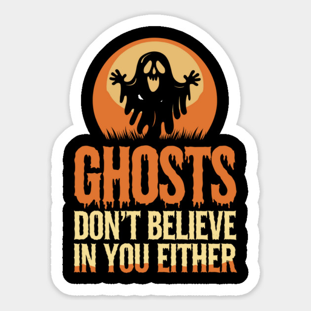 Ghosts Don’t Believe in You Either Halloween Sarcasm Magnet by Anticorporati