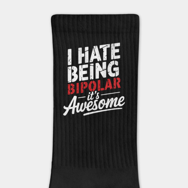 I Hate Being Bipolar, It's Awesome" Bold Text Design by Designed By Marty