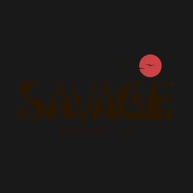 Savage Into the Wild We Go Nature Silhouette Design by Designed By Marty